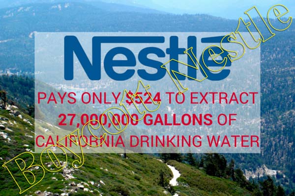 Boycott Nestle - Nestle Pays Only $524 to Extract 27,000,000 Gallons of California Drinking Water